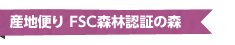 産地便り FSC森林認証の森
